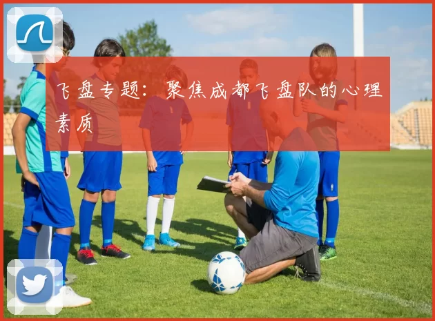 飞盘专题：聚焦成都飞盘队的心理素质