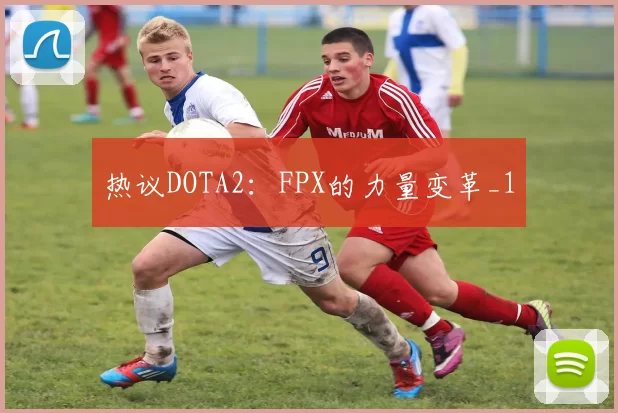 热议DOTA2：FPX的力量变革_1